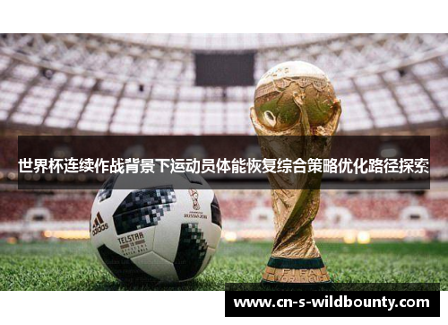 世界杯连续作战背景下运动员体能恢复综合策略优化路径探索