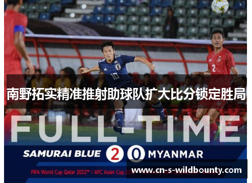 南野拓实精准推射助球队扩大比分锁定胜局 南野拓实精准推射助球队扩大比分锁定胜局