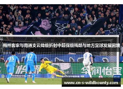 梅州客家与南通支云降级折射中超保级残酷与地方足球发展困境 梅州客家与南通支云降级折射中超保级残酷与地方足球发展困境